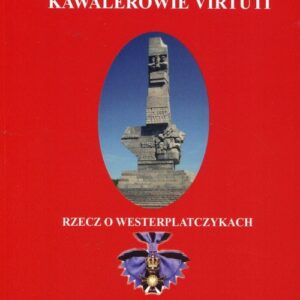 Kawalaerowie Virtuti. Rzecz o Westerplatczykach