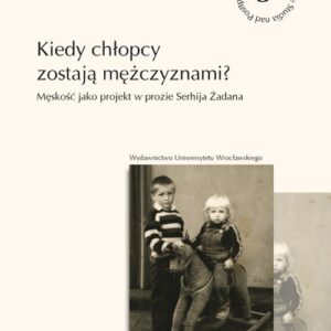 Kiedy chłopcy zostają mężczyznami?. Męskość jako projekt w prozie Serhija Żadana