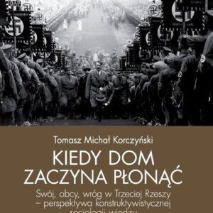 Kiedy dom zaczyna płonąć. Swój, obcy, wróg w Trzeciej Rzeszy ? perspektywa konstruktywistycznej socjologii wiedzy