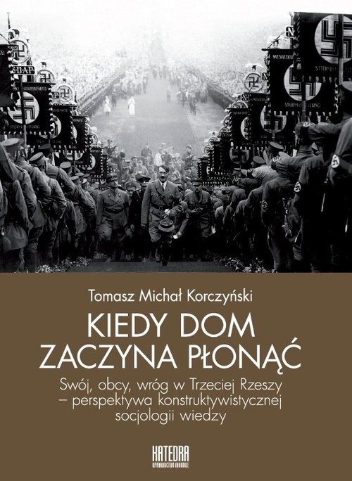 Kiedy dom zaczyna płonąć. Swój, obcy, wróg w Trzeciej Rzeszy ? perspektywa konstruktywistycznej socjologii wiedzy