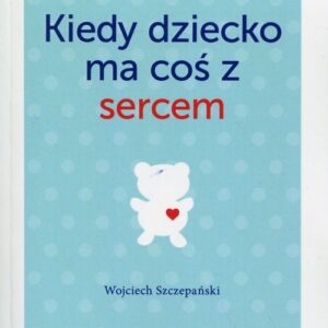 Kiedy dziecko ma coś z sercem