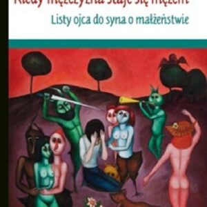 Kiedy mężczyzna staje się mężem Listy ojca do syna o małżeństwie. Listy ojca do syna o małżeństwie