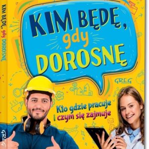 Kim będę, gdy dorosnę. Wiersze o zawodach. Kto gdzie pracuje i czym się zajmuje