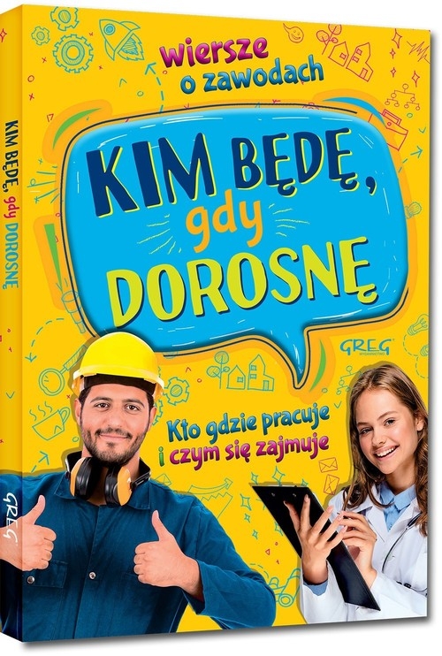 Kim będę, gdy dorosnę. Wiersze o zawodach. Kto gdzie pracuje i czym się zajmuje