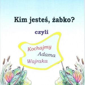 Kim jesteś żabko czyli kochajmy Adama Wajraka