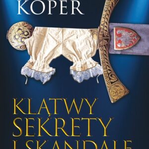 Klątwy sekrety i skandale. Historia Polski przez dziurkę od klucza