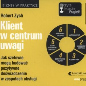Klient w centrum uwagi (Audiobook). Jak szefowie mogą budować pozytywne doświadczenie w zespołach obsługi