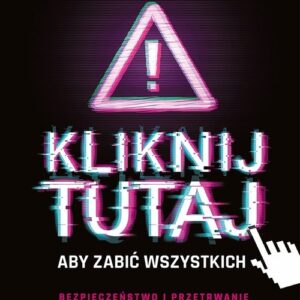 Kliknij tutaj aby zabić wszystkich Bezpieczeństwo i przetrwanie w hiperpołączonym świecie