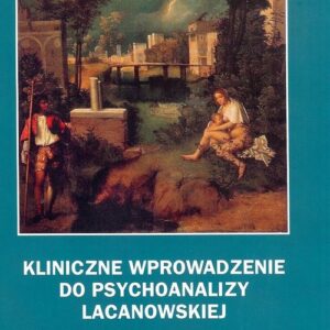 Kliniczne wprowadzenie do psychoanalizy Lacanowskiej. Teoria i technika.