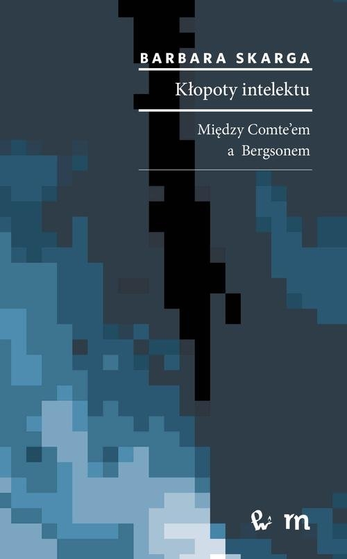 Kłopoty intelektu. Między Comteem a Bergsonem