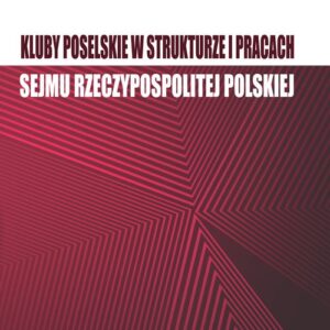 Kluby poselskie w strukturze i pracach Sejmu Rzeczypospolitej Polskiej