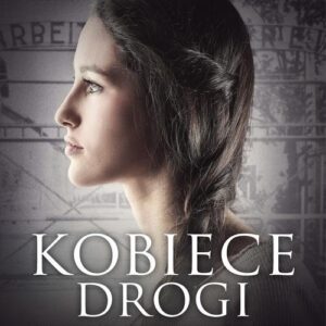 Kobiece drogi Polskie bohaterki II wojny światowej