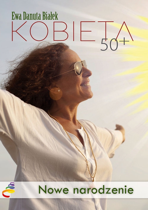 Kobieta 50+. Nowe narodzenie. Droga do duchowego wymiaru siebie
