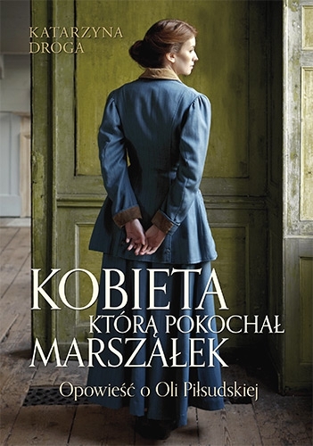 Kobieta, którą pokochał Marszałek.. Opowieść o Oli Piłsudskiej