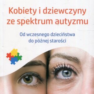 Kobiety i dziewczyny ze spektrum autyzmu. Od wczesnego dzieciństwa do późnej starości