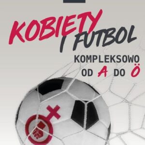 Kobiety i futbol. Kompleksowo od A do Ö
