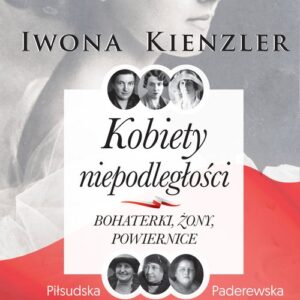 Kobiety niepodległości. Bohaterki żony powiernice
