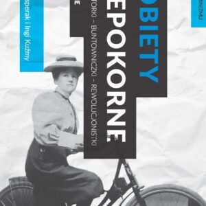 Kobiety niepokorne. Reformatorki - buntowniczki - rewolucjonistki. Herstorie