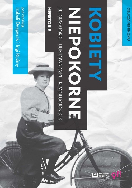 Kobiety niepokorne. Reformatorki - buntowniczki - rewolucjonistki. Herstorie