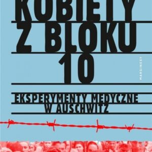 Kobiety z bloku 10.. Eksperymenty medyczne w Auschwitz