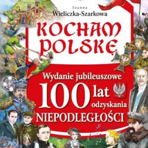 Kocham Polskę Kocham Polskę Wydanie Jubileuszowe 100 lat odzyskania niepodległości