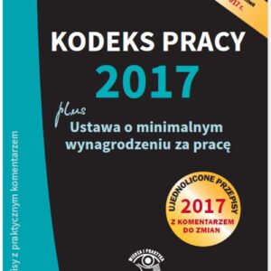 Kodeks pracy 2017 plus ustawa o minimalnym wynagrodzeniu za pracę