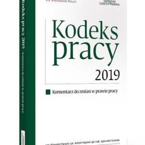 Kodeks pracy 2019 Komentarz do zmian w prawie pracy