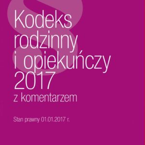 Kodeks Rodzinny i Opiekuńczy z komentarzem 2017