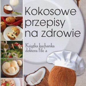 Kokosowe przepisy na zdrowie. Książka kucharska doktora Fifea