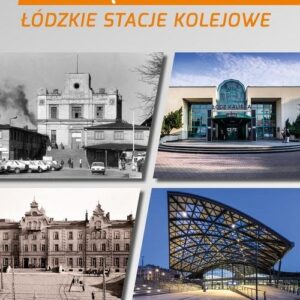 Koleją przez Łódź. Łódzkie stacje kolejowe