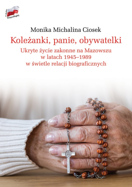 Koleżanki panie obywatelki. Ukryte życie zakonne na Mazowszu w latach 1945-1989 w świetle relacji biograficznych