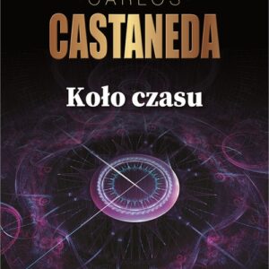 Koło czasu Szamani starożytnego Meksyku ich rozważania o życiu, śmierci i wszechświecie