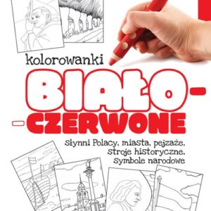 Kolorowanki biało-czerwone Część 2. Słynni Polacy, miasta, pejzaże, stroje historyczne, symbole narodowe