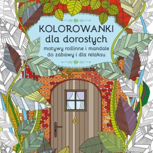 Kolorowanki dla dorosłych. Motywy roślinne i mandale do zabawy i dla relaksu