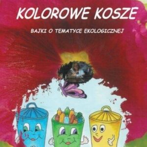 Kolorowe kosze. Bajki o tematyce ekologicznej
