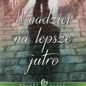 Kolory uczuć Tom 1 W nadziei na lepsze jutro