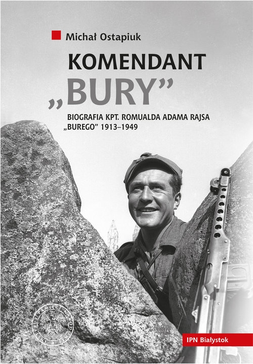Komendant Bury Biografia kapitana Romualda Adama Rajsa (1913-1949)