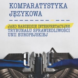 Komparatystyka językowa jako narzędzie interpretacyjne Trybunału Sprawiedliwości Unii Europejskiej