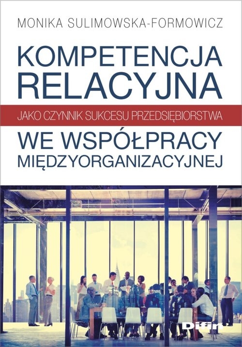 Kompetencja relacyjna jako czynnik sukcesu przedsiębiorstwa we współpracy międzyorganizacyjnej