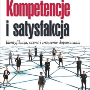 Kompetencje i satysfakcja. Identyfikacja, ocena i znaczenie dopasowania