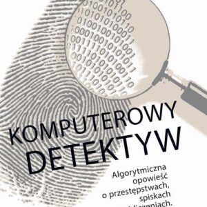 Komputerowy detektyw. Algorytmiczna opowieść o przestępstwach, spiskach i obliczeniach.