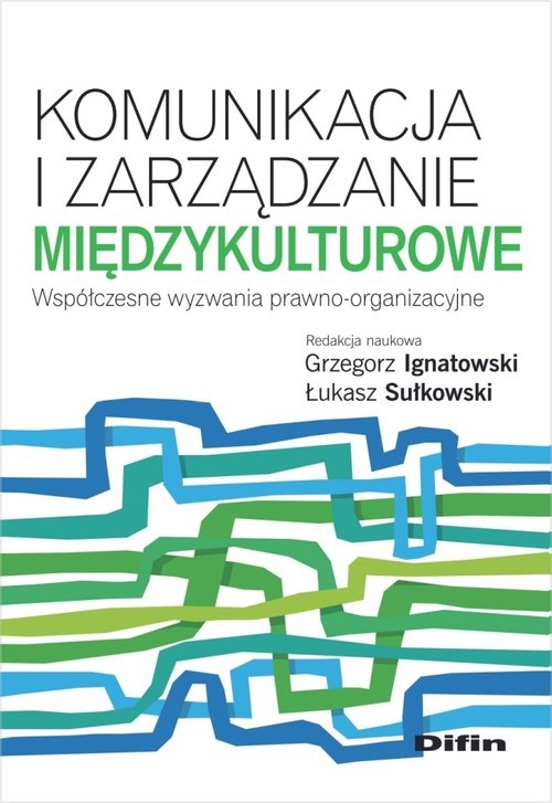 Komunikacja i zarządzanie międzykulturowe. Współczesne wyzwania prawno-organizacyjne