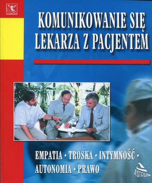 Komunikowanie się lekarza z pacjentem. Empatia - Troska - Intymność - Autonomia - Prawo