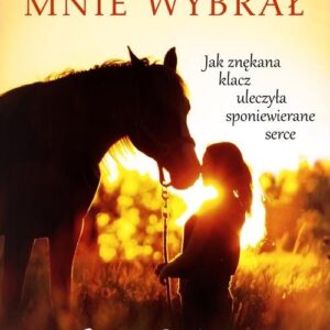 Koń, który mnie wybrał.. Jak znękana klacz uleczyła sponiewierane serce