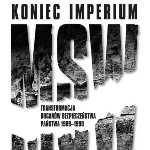 Koniec imperium MSW. Transformacja organów bezpieczeństwa państwa 1989?1990