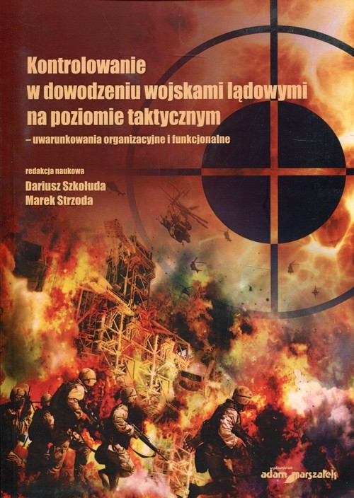 Kontrolowanie w dowodzeniu wojskami lądowymi na poziomie taktycznym. uwarunkowania organizacyjne i funkcjonalne