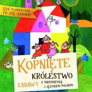 Kopnięte Królestwo. zabawy z matematyką i językiem polskim