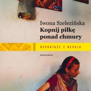 Kopnij piłkę ponad chmury. Reportaże z Nepalu