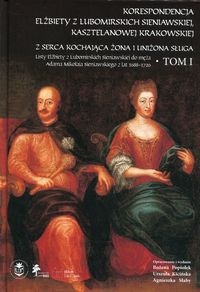 Korespondencja Elżbiety z Lubomirskich Sieniawskiej, kasztelanowej krakowskiej. Tom 1 Z serca kochająca żona i uniżona sługa.
Listy Elżbiety