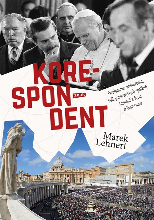 Korespondent.. Przełomowe wydarzenia kulisy niezwykłych spotkań, tajemnice życia w Watykanie